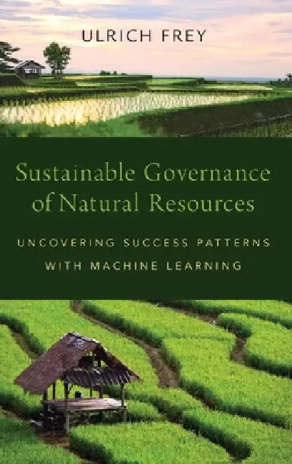 Sustainable Governance of Natural Resources: Uncovering Success Patterns with Machine Learning by Ulrich Frey