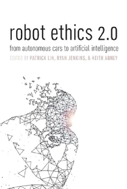 Robot Ethics 2.0: from autonomous cars to artificial intelligence by Patrick Lin