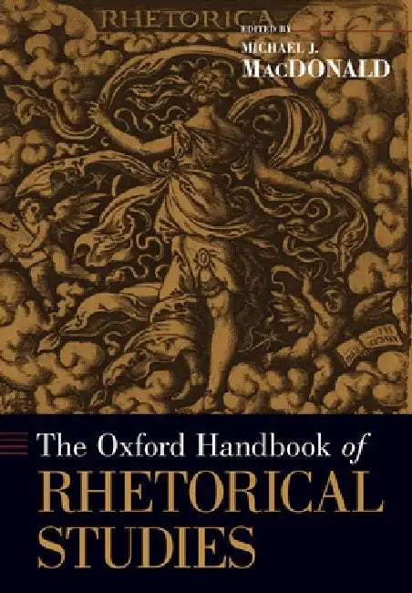 The Oxford Handbook of Rhetorical Studies by Michael J. McDonald
