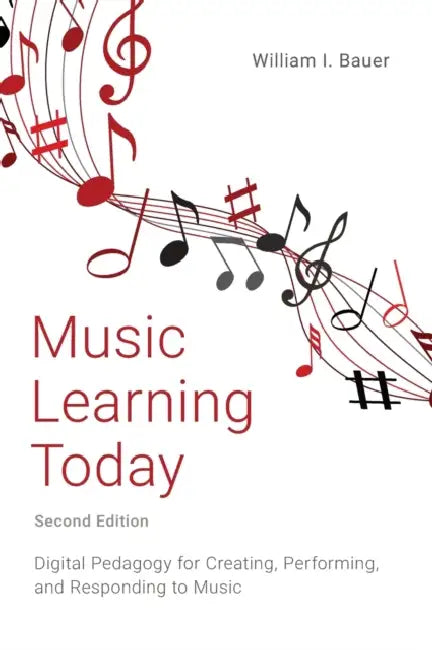 Music Learning Today: Digital Pedagogy for Creating, Performing, and Responding to Music by William Bauer