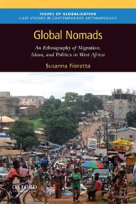 Global Nomads: An Ethnography of Migration, Islam, and Politics in West Africa by Susanna Fioratta