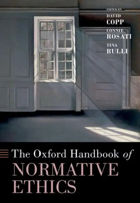 The Oxford Handbook of Normative Ethics by David Copp, Connie Rosati, Tina Rulli