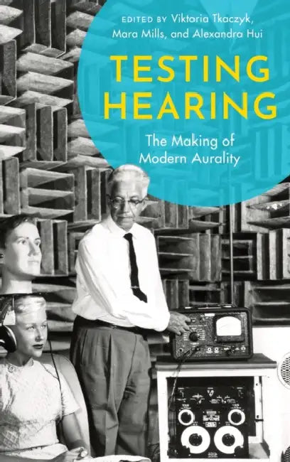 Testing Hearing by Viktoria Tkaczyk, Mara Mills, Alexandra Hui