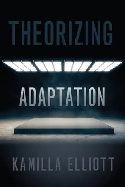 Theorizing Adaptation by Kamilla Elliott