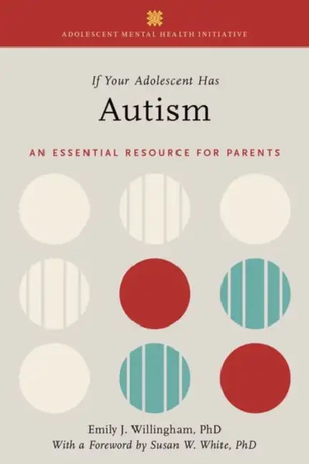 If Your Adolescent Has Autism: An Essential Resource for Parents by Emily J. Willingham