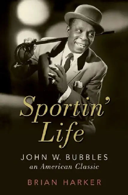 Sportin' Life: John W. Bubbles, an American Classic by Brian Harker
