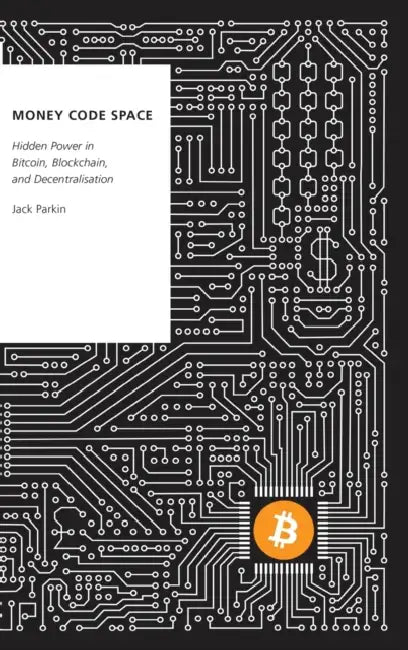 Money Code Space: Hidden Power in Bitcoin, Blockchain, and Decentralisation by Jack Parkin