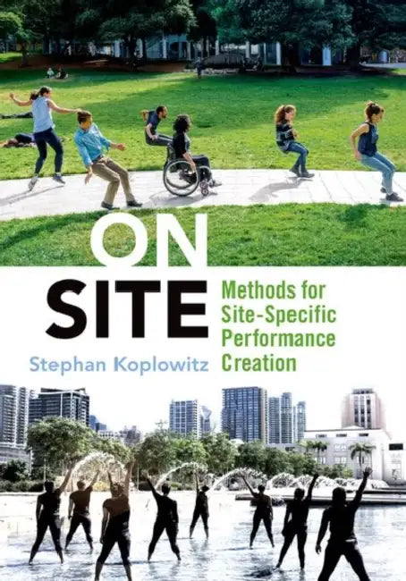 On Site: Methods for Site Specific Performance Creation by Stephan Koplowitz