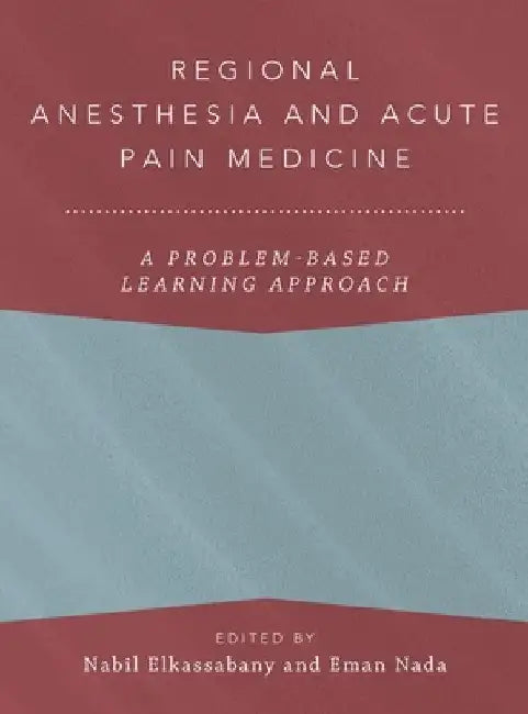 Regional Anesthesia and Acute Pain Medicine: A Problem-Based Learning Approach by Nabil Elkassabany