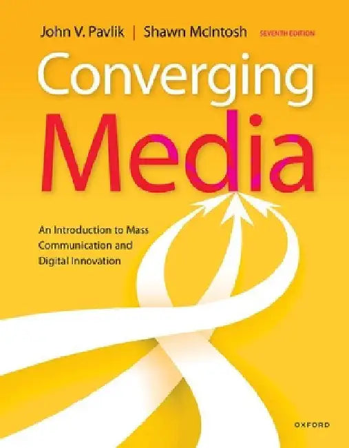 Converging Media: An Introduction to Mass Communication and Digital Innovation by John Pavlik