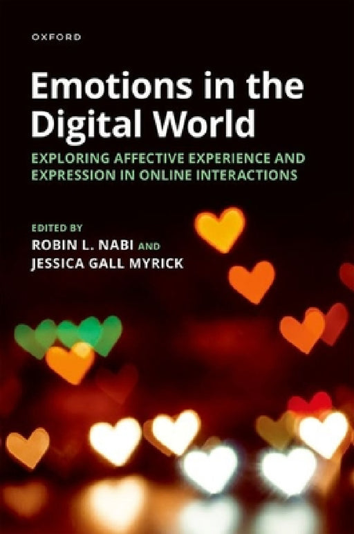 Emotions in the Digital World: Exploring Affective Experience and Expression in Online Interactions by Robin L. Nabi, Jessica Gall Myrick