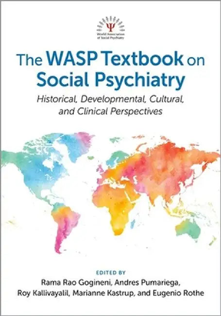 The WASP Textbook on Social Psychiatry: Historical, Developmental, Cultural, and Clinical Perspectives by Rama Rao Gogineni, Andres J. Pumariega, Roy Kallivayalil