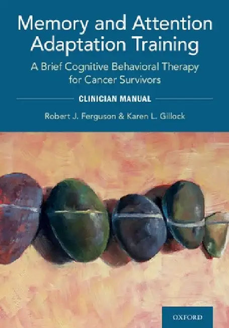Memory and Attention Adaptation Training: A Brief Cognitive Behavioral Therapy for Cancer Survivors: Clincian Manual by Robert Ferguson