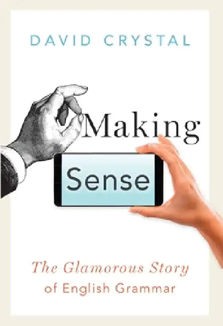 Making Sense: The Glamorous Story of English Grammar by David Crystal