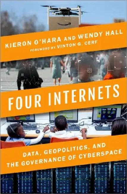 Four Internets: Data, Geopolitics, and the Governance of Cyberspace by Kieron O'Hara