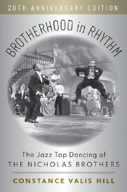 Brotherhood in Rhythm: The Jazz Tap Dancing of the Nicholas Brothers, 20th Anniversary Edition by Constance Valis Hill