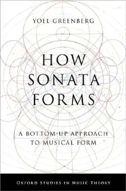 How Sonata Forms: A Bottom-Up Approach to Musical Form by Yoel Greenberg
