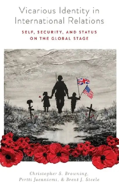 Vicarious Identity in International Relations: Self, Security, and Status on the Global Stage by Christopher S. Browning