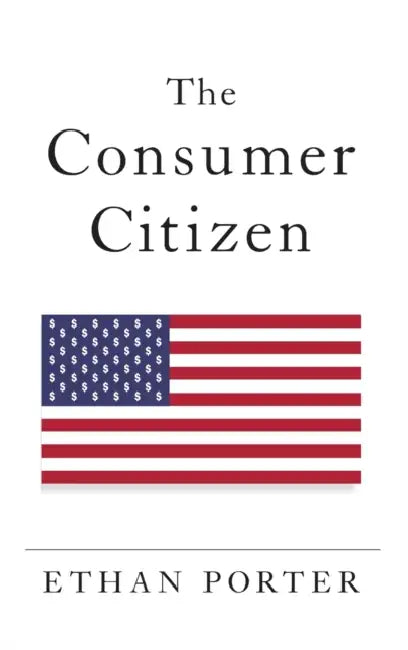 The Consumer Citizen by Ethan Porter