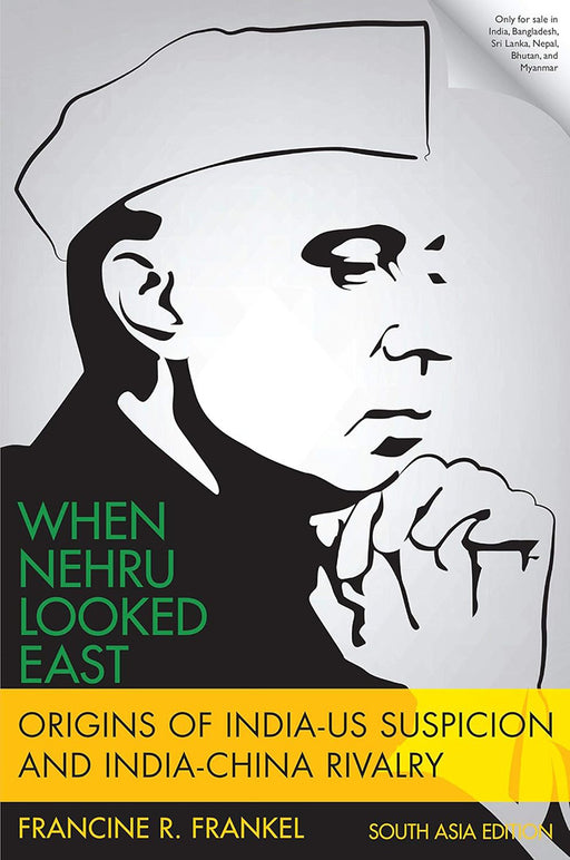 When Nehru Looked East: Origins of India-US Suspicion and India-China Rivalry by Francine Frankel