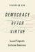 Democracy After Virtue: Toward Pragmatic Confucian Democracy by Sungmoon Kim