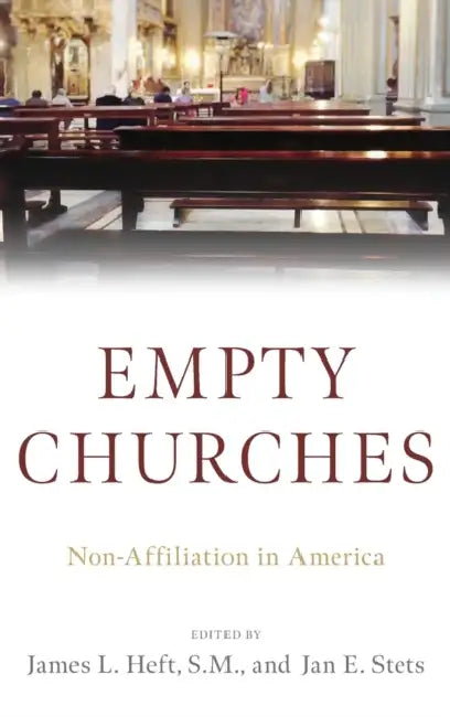 Empty Churches: Non-Affiliation in America by James L. Heft, Jan E. Stets
