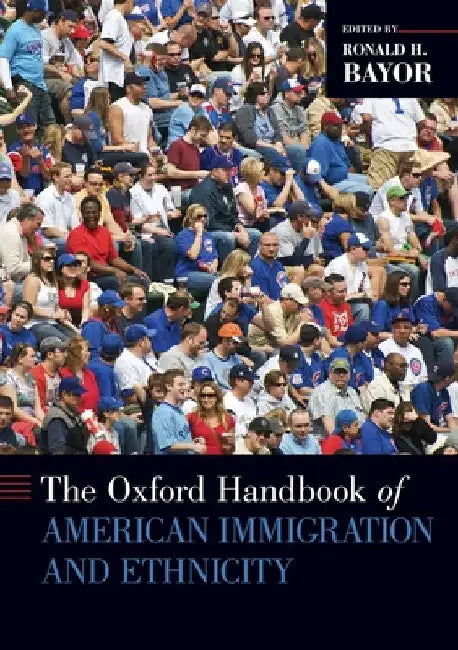 The Oxford Handbook of American Immigration and Ethnicity by Ronald H. Bayor