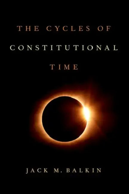 Cycles of Constitutional Time by Jack M. Balkin