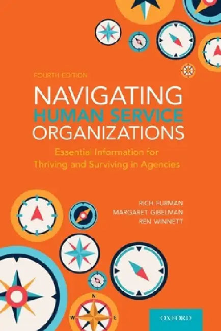 Navigating Human Service Organizations: Essential Information for Thriving and Surviving in Agencies by Rich Furman, Margaret Gibelman, Ren Winnett