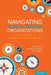 Navigating Human Service Organizations: Essential Information for Thriving and Surviving in Agencies by Rich Furman, Margaret Gibelman, Ren Winnett