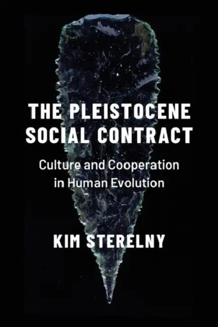 Pleistocene Social Contract: Culture and Cooperation in Human Evolution by Kim Sterelny