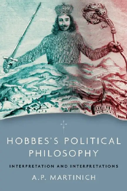 Hobbes's Political Philosophy: Interpretation and Interpretations by A. P. Martinich