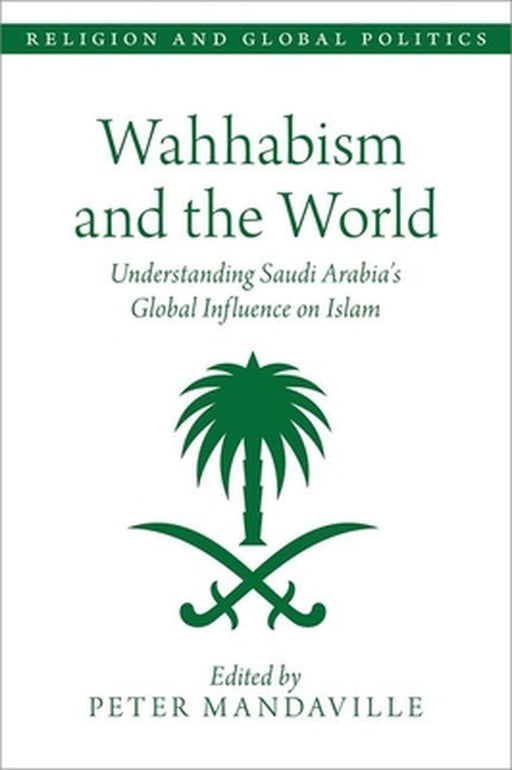Wahhabism and the World: Understanding Saudi Arabia's Global Influence on Islam by Peter Mandaville