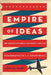 Empire of Ideas: The Origins of Public Diplomacy and the Transformation of U. S. Foreign Policy by Justin Hart