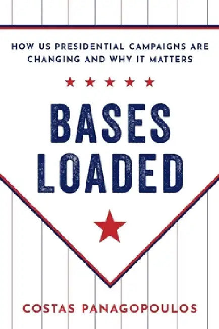 Bases Loaded: How Us Presidential Campaigns Are Changing and Why It Matters by Costas Panagopoulos