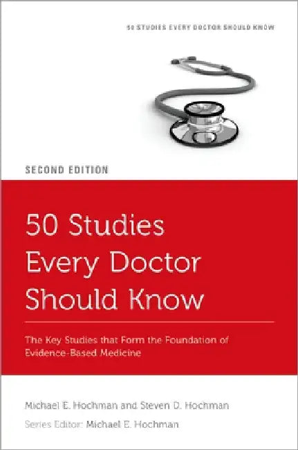 50 Studies Every Doctor Should Know: The Key Studies That Form the Foundation of Evidence-Based Medicine by Michael E. Hochman
