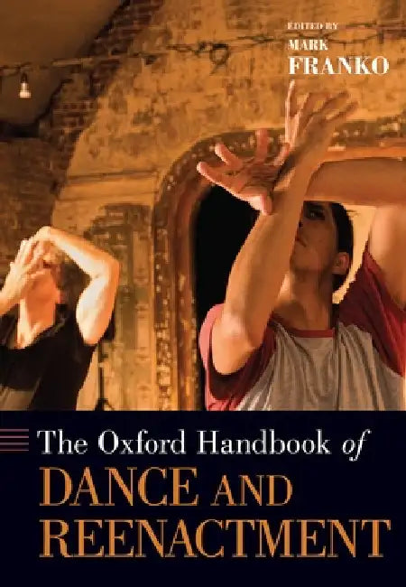 Oxford Handbook of Dance and Reenactment by Mark Franko