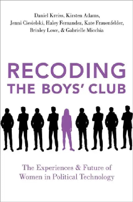 Recoding the Boys' Club: The Experiences and Future of Women in Political Technology by Daniel Kreiss