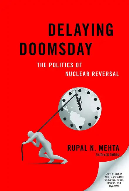 Delaying Doomsday: The Politics of Nuclear Reversal by Rupal N. Mehta