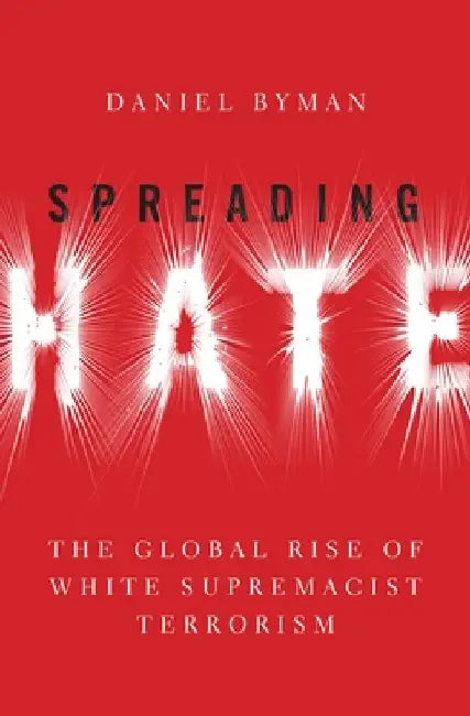 Spreading Hate: The Global Rise of White Power Terrorism by Daniel Byman