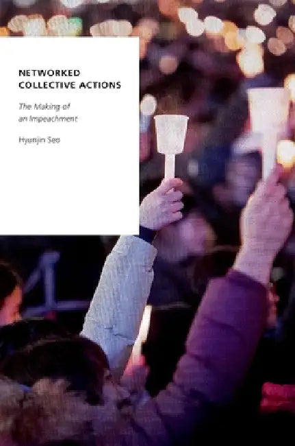 Networked Collective Actions: The Making of an Impeachment by Hyunjin Seo