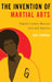 The Invention of Martial Arts by Paul Bowman