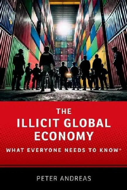The Illicit Global Economy: What Everyone Needs to Know(r) by Peter Andreas