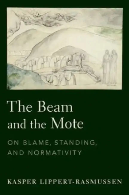The Beam and the Mote: On Blame, Standing, and Normativity by Kasper Lippert-Rasmussen