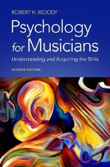 Psychology for Musicians: Understanding and Acquiring the Skills by Robert Woody