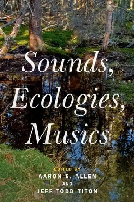 Sounds, Ecologies, Musics by Aaron S. Allen