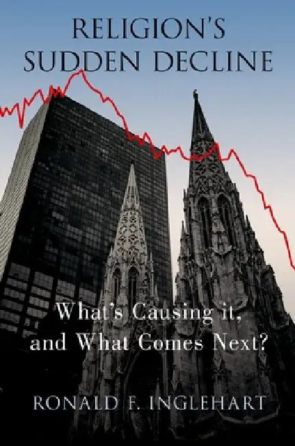 Religion's Sudden Decline: What's Causing It, and What Comes Next? by Ronald F. Inglehart