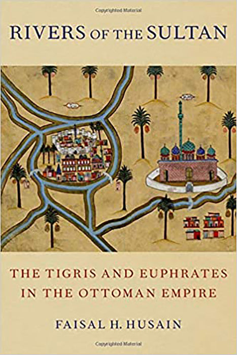 Rivers of the Sultan: The Tigris and Euphrates in the Ottoman Empire