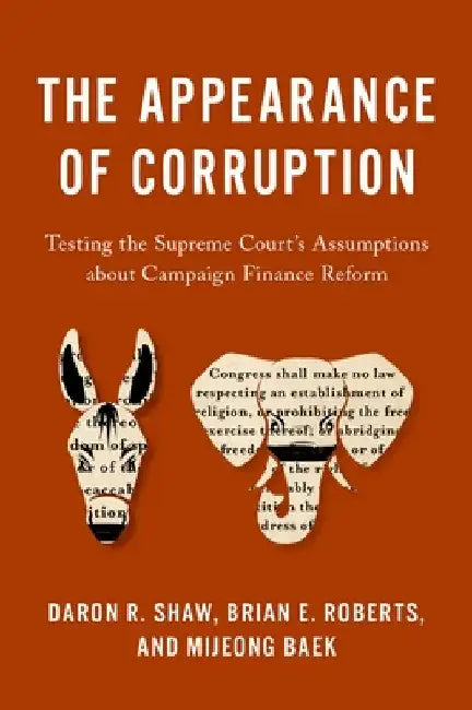 Appearance of Corruption: Testing the Supreme Court's Assumptions about Campaign Finance Reform by Daron R. Shaw