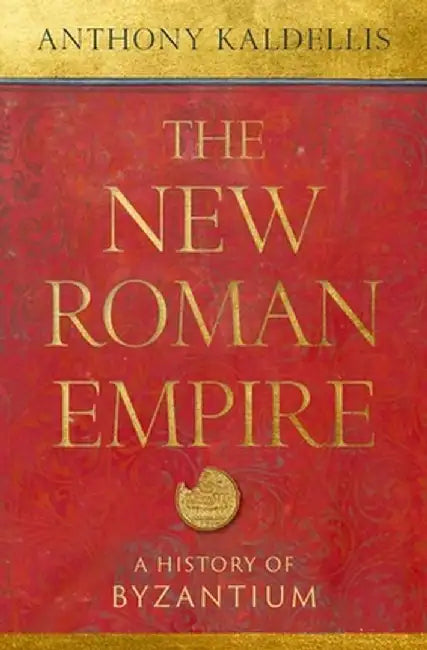 The New Roman Empire: A History of Byzantium by Anthony Kaldellis